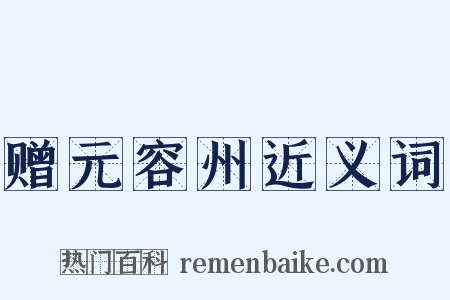 赠元容州近义词是什么意思的图片